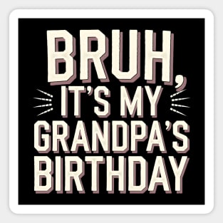Bruh, It's My Grandpa's Birthday Magnet